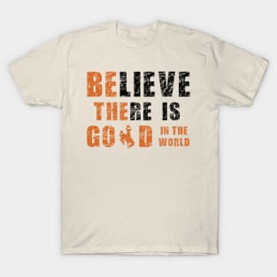 Believe There Is Good In the World (Buckaroo) T-Shirt